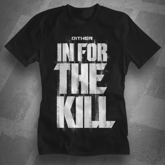 Dither T-shirt In for the kill